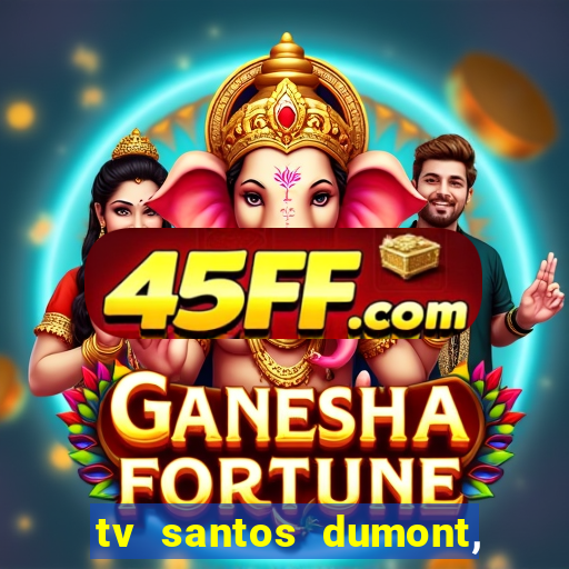 tv santos dumont, 431, centro